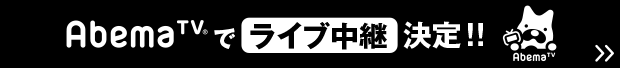 AbemaTVでライブ中継決定